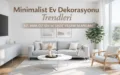Minimalist Ev Dekorasyonu Trendleri | BMV Gayrimenkul